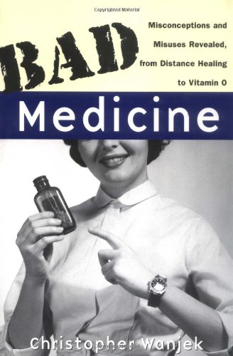 Bad Medicine Misconceptions and Misuses Revealed, from Distance Healing to Vitamin O  2003 9780471434993 Front Cover
