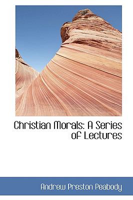 Christian Morals: A Series of Lectures  2008 9780554441993 Front Cover