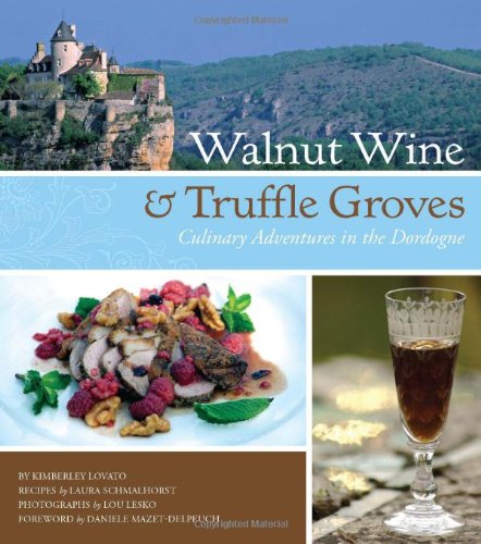 Walnut Wine and Truffle Groves Culinary Adventures in the Dordogne  2010 9780762437993 Front Cover
