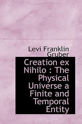 Creation Ex Nihilo : The Physical Universe a Finite and Temporal Entity N/A 9781115263993 Front Cover