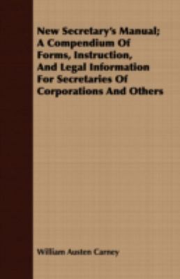 New Secretary's Manual; a Compendium of Forms, Instruction, and Legal Information for Secretaries of Corporations and Others N/A 9781408697993 Front Cover