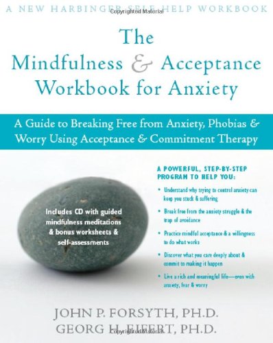 Mindfulness and Acceptance Workbook for Anxiety A Guide to Breaking Free from Anxiety, Phobias, and Worry Using Acceptance and Commitment Therapy  2008 9781572244993 Front Cover