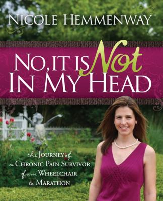 No, It Is Not in My Head The Journey of a Chronic Pain Survivor from Wheelchair to Marathon N/A 9781600376993 Front Cover