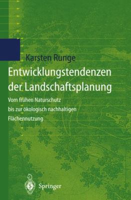 Entwicklungstendenzen Der Landschaftsplanung: Vom Frühen Naturschutz Bis Zur Ökologisch Nachhaltigen Flächennutzung  1998 9783540645993 Front Cover