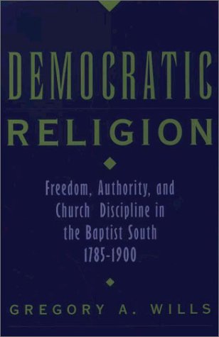 Democratic Religion Freedom, Authority, and Church Discipline in the Baptist South, 1785-1900  2003 9780195160994 Front Cover