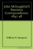 John McLoughlin's Business Correspondence, 1847-48  1973 9780295952994 Front Cover