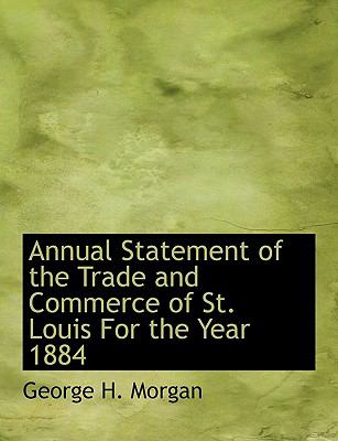 Annual Statement of the Trade and Commerce of St. Louis for the Year 1884:   2008 9780554585994 Front Cover