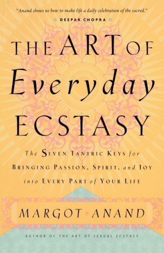 Art of Everyday Ecstasy The Seven Tantric Keys for Bringing Passion, Spirit, and Joy into Every Part of Your Life  1999 (Reprint) 9780767901994 Front Cover