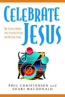 Celebrate Jesus The Stories Behind Your Favorite Praise and Worship Songs N/A 9780825423994 Front Cover