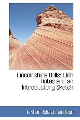 Lincolnshire Wills: With Notes and an Introductory Sketch  2009 9781103584994 Front Cover