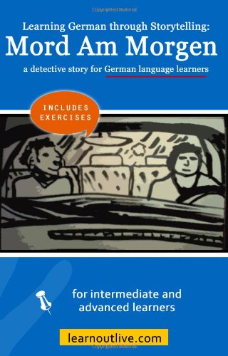Learning German Through Storytelling - Mord Am Morgen - A Detective Story for German Language Learners (Includes Exercises) For Intermediate and Advanced Learners N/A 9781478370994 Front Cover
