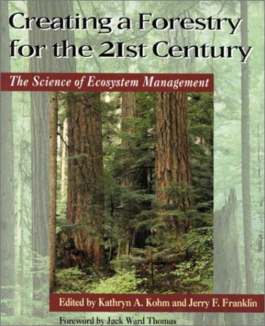 Creating a Forestry for the 21st Century The Science of Ecosytem Management  1997 9781559633994 Front Cover
