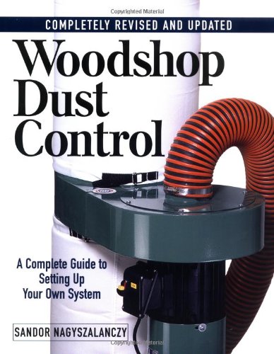 Woodshop Dust Control A Complete Guide to Setting up Your Own System 2nd 2002 (Revised) 9781561584994 Front Cover