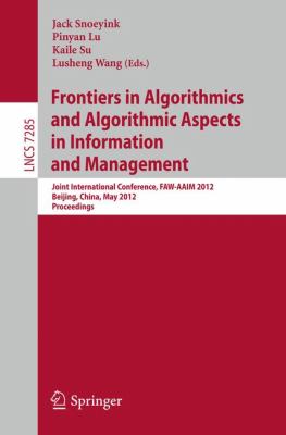 Frontiers in Algorithmics and Algorithmic Aspects in Information and Management Joint International Conference, FAW-AAIM 2012, Beijing, China, May 14-16, 2012, Proceedings  2012 9783642296994 Front Cover