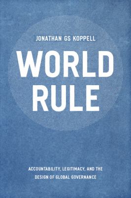 World Rule Accountability, Legitimacy, and the Design of Global Governance  2010 9780226450995 Front Cover