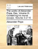 Works of Alexander Pope, Esq Volume III Containing His Moral Essays Volume 3 Of  N/A 9781170606995 Front Cover