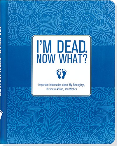 I'm Dead, Now What?: Important Information About My Belongings, Business Affairs, and Wishes  2015 9781441317995 Front Cover