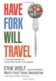 Have Fork Will Travel A Practical Handbook for Food and Drink Tourism Professionals  2014 9781490533995 Front Cover