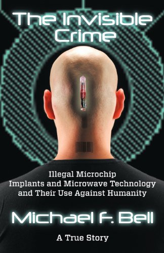 Invisible Crime Illegal Microchip Implants and Microwave Technology and Their Use Against Humanity N/A 9781936587995 Front Cover