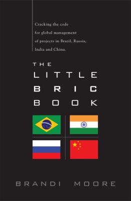 Little BRIC Book Cracking the code for global management of projects in Brazil, Russia, India and China  2010 9780615408996 Front Cover