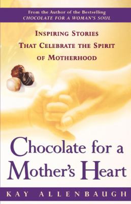 Chocolate for a Mother's Heart Inspiring Stories That Celebrate the Spirit of Motherhood  1999 9780684862996 Front Cover