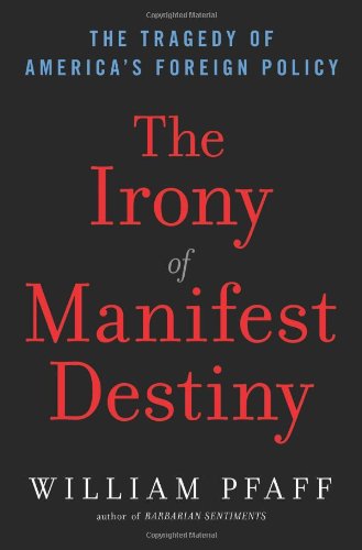 Irony of Manifest Destiny The Tragedy of America's Foreign Policy  2010 9780802716996 Front Cover