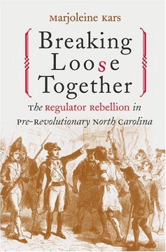 Breaking Loose Together The Regulator Rebellion in Pre-Revolutionary North Carolina  2002 9780807849996 Front Cover