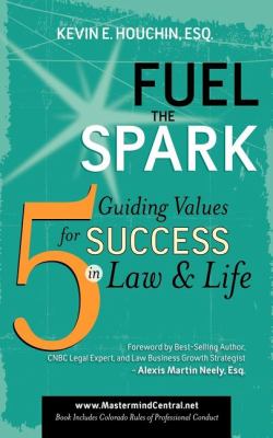 Fuel the Spark 5 Guiding Values for Success in Law and Life N/A 9781600375996 Front Cover