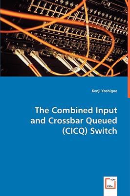 The Combined Input and Crossbar Queued (Cicq) Switch:   2008 9783639025996 Front Cover