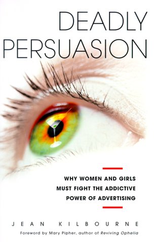 Deadly Persuasion Why Women and Girls Must Fight the Addictive Power of Advertising  1999 9780684865997 Front Cover