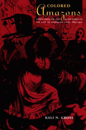 Colored Amazons Crime, Violence, and Black Women in the City of Brotherly Love, 1880-1910  2006 9780822337997 Front Cover