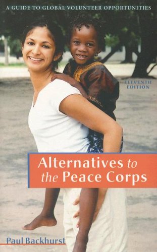 Alternatives to the Peace Corps : A Guide to Global Volunteer Opportunities 11th 2006 (Revised) 9780935028997 Front Cover