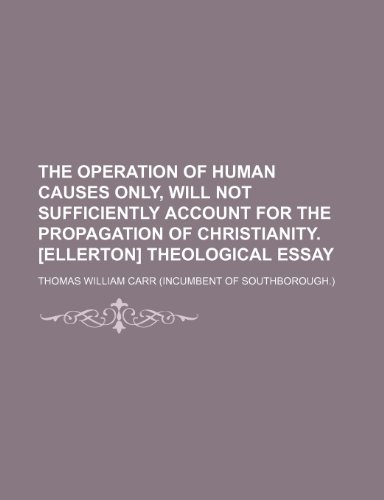 Operation of Human Causes Only, Will Not Sufficiently Account for the Propagation of Christianity [Ellerton] Theological Essay  2010 9781154440997 Front Cover