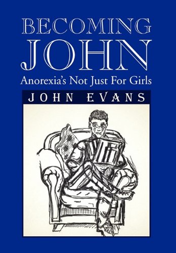 Becoming John: Anorexia's Not Just for Girls  2011 9781462877997 Front Cover