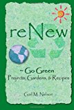 ReNew ~ Go Green Projects, Gardens, and Recipes  N/A 9781482763997 Front Cover