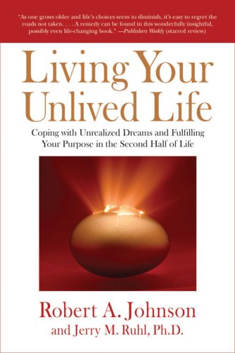 Living Your Unlived Life Coping with Unrealized Dreams and Fulfilling Your Purpose in the Second Half of Life  2009 9781585426997 Front Cover