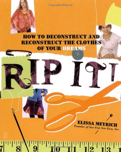 Rip It! How to Deconstruct and Reconstruct the Clothes of Your Dreams  2006 9780743268998 Front Cover
