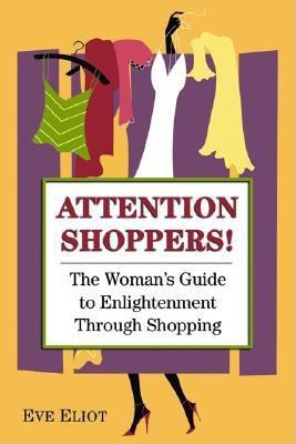 Attention Shoppers! The Woman's Guide to Enlightenment Through Shopping  2003 9780757300998 Front Cover