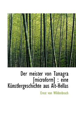 Meister Von Tanagra [Microform] Eine Kï¿½nstlergeschichte aus Alt-Hellas N/A 9781116287998 Front Cover