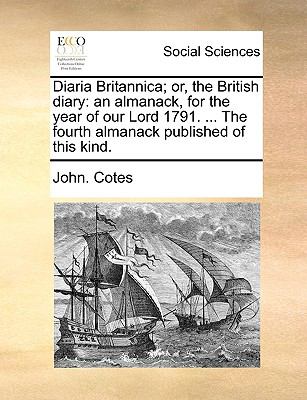 Diaria Britannica; or, the British Diary An almanack, for the year of our Lord 1791... . the fourth almanack published of this Kind N/A 9781140794998 Front Cover