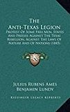Anti-Texas Legion Protest of Some Free Men, States and Presses Against the Texas Rebellion, Against the Laws of Nature and of Nations (1845) N/A 9781168879998 Front Cover