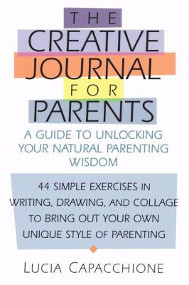 Creative Journal for Parents A Guide to Unlocking Your Natural Parenting Wisdom  2000 9781570623998 Front Cover