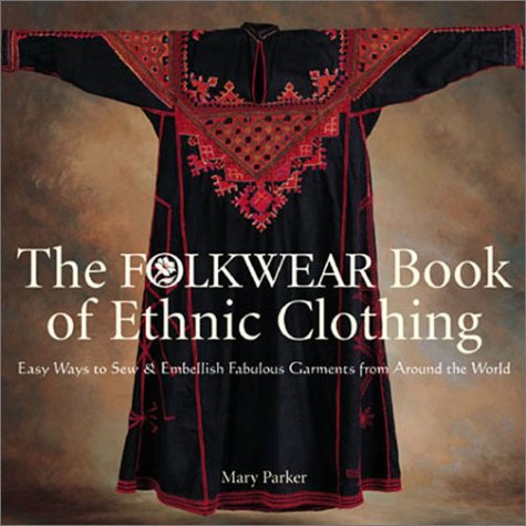 Folkwear Book of Ethnic Clothing Easy Ways to Sew and Embellish Fabulous Garments from Around the World  2002 9781579901998 Front Cover