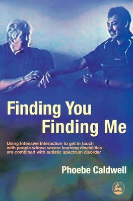 Finding You Finding Me Using Intensive Interaction to Get in Touch with People Whose Severe Learning Disabilities Are Combined with Autistic Spectrum Disorder  2005 9781843103998 Front Cover