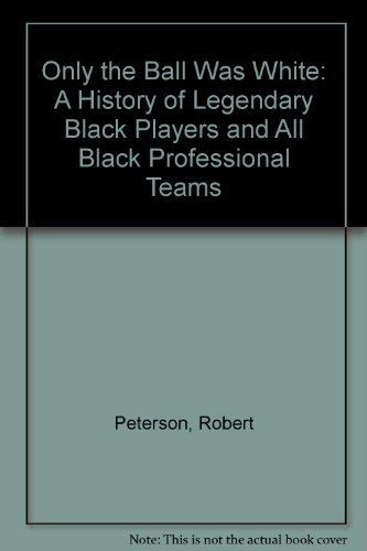 Only the Ball Was White : A History of Legendary Black Players and All-Black Professional Teams N/A 9780070495999 Front Cover