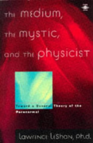 Medium, the Mystic, and the Physicist Toward a General Theory of the Paranormal  1995 9780140194999 Front Cover
