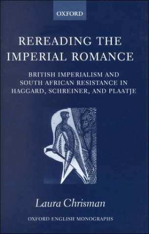 Rereading the Imperial Romance British Imperialism and South African Resistance in Haggard, Schreiner, and Plaatje  2000 9780198122999 Front Cover