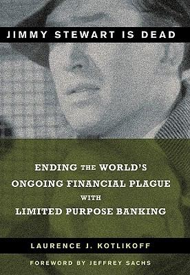Jimmy Stewart Is Dead Ending the World's Ongoing Financial Plague with Limited Purpose Banking  2010 9780470608999 Front Cover