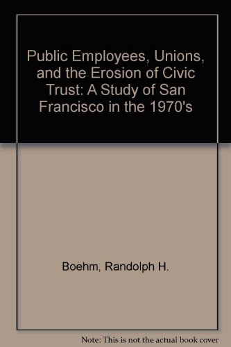 Public Employees, Unions, and the Erosion of Civic Trust: A Study of San Francisco in the 1970's  1983 9780890934999 Front Cover