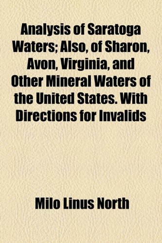 Analysis of Saratoga Waters; Also, of Sharon, Avon, Virginia, and Other Mineral Waters of the United States with Directions for Invalids  2010 9781154587999 Front Cover